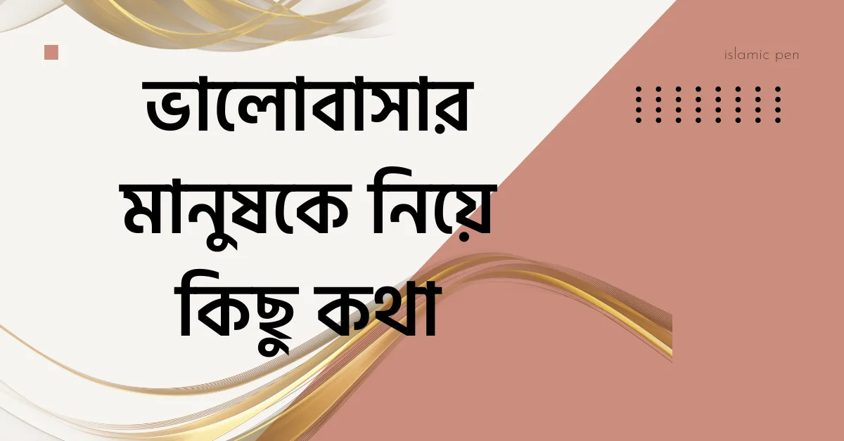 ভালোবাসার মানুষকে নিয়ে কিছু কথা